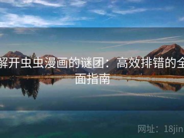解开虫虫漫画的谜团：高效排错的全面指南