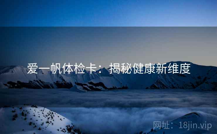 爱一帆体检卡：揭秘健康新维度