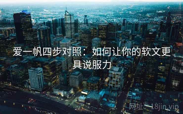 爱一帆四步对照:如何让你的软文更具说服力 爱一帆四步对照:如何让你的软文更具说服力